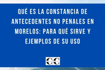 Qué es la constancia de antecedentes no penales en Morelos: para qué sirve y ejemplos de su uso