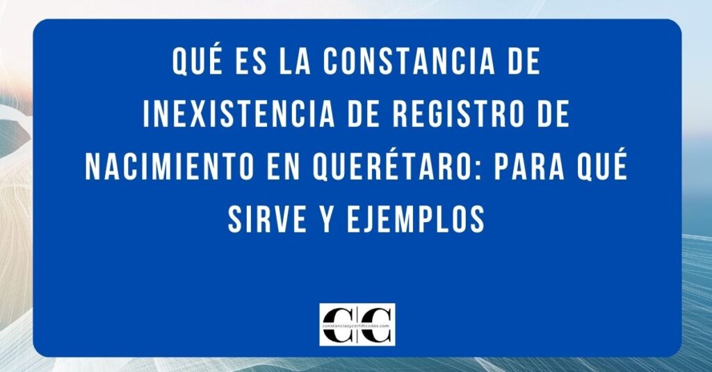 Qué es la constancia de inexistencia de registro de nacimiento en Querétaro: para qué sirve y ejemplos